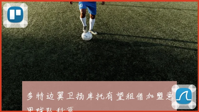 多特边翼卫扬库托有望租借加盟意甲球队科莫