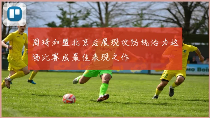 周琦加盟北京后展现攻防统治力这场比赛成最佳表现之作