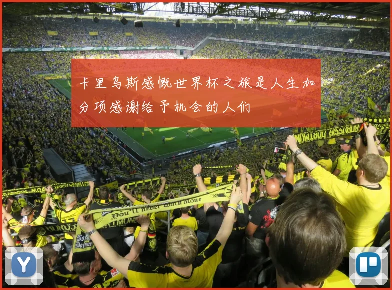 卡里乌斯感慨世界杯之旅是人生加分项感谢给予机会的人们